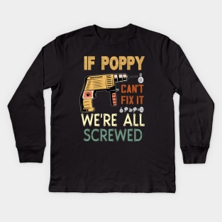 IF POPPY CANT FIX IT WE'RE ALL SCREWED..FATHERS DAY GIFT Kids Long Sleeve T-Shirt